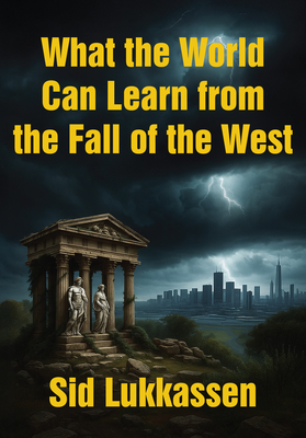 Coperta cărții 'What the World Can Learn from the Fall of the West - Sid Lukkassen'