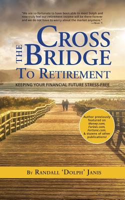 Cross the Bridge to Retirement: Keeping your Financial Future Stress-Free - Randall Dolph Janis