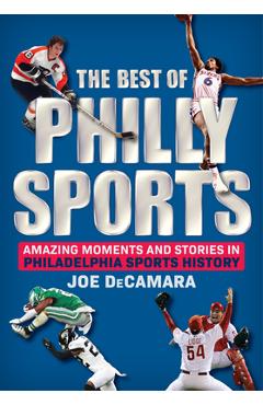 Coperta cărții 'The Best of Philly Sports: Amazing Moments and Stories in Philadelphia Sports History - Joe Decamara'