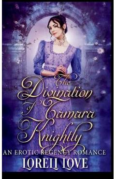 Coperta cărții 'The Divination of Tamara Knightly: an Erotic Regency Romance - Loreli Love'