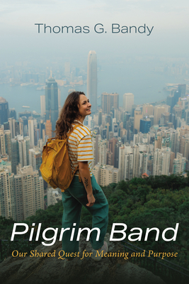 Coperta cărții 'Pilgrim Band: Our Shared Quest for Meaning and Purpose - Thomas G. Bandy'