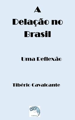 A Delação no Brasil - Uma Reflexão - Tibério Cavalcante