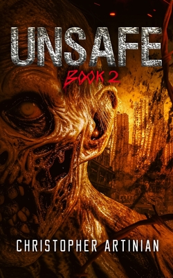 Unsafe: Book 2 of the Post-Apocalyptic Zombie Horror series - Christopher Artinian