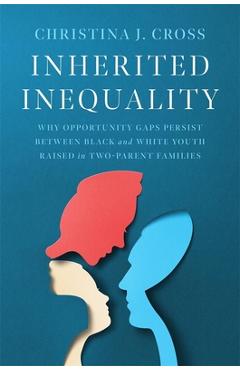 Poza produsului Inherited Inequality: Why Opportunity Gaps Persist Between Black and White Youth Raised in Two-Parent Families - Christina J. Cross