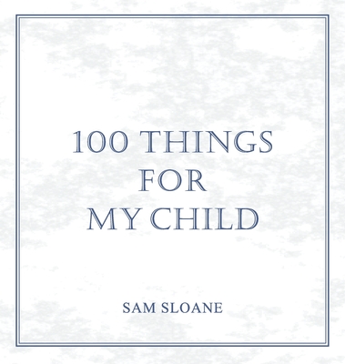 Coperta cărții '100 Things for My Child - Sam Sloane'