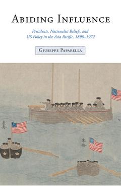 Poza produsului Abiding Influence: Presidents, Nationalist Beliefs, and Us Policy in the Asia Pacific, 1898-1972 - Giuseppe Paparella