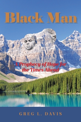 Black Man: A Prophecy of Hope for the Times Ahead - Greg L. Davis