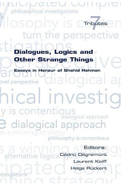 Poza produsului Dialogues, Logics and Other Strange Things. Essays in Honour of Shahid Rahman - Cedric Degremont