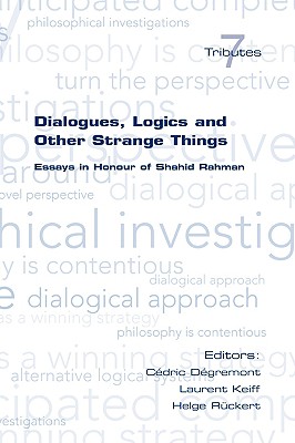 Dialogues, Logics and Other Strange Things. Essays in Honour of Shahid Rahman - Cedric Degremont