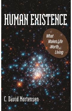 Coperta cărții 'Human Existence: What Makes Life Worth Living - C. David Mortensen'