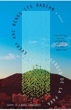 Coperta cărții 'Every ARC Bends Its Radian - Sergio De La Pava'