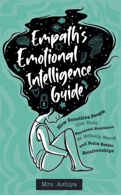 Empath's Emotional Intelligence Guide: How Sensitive People Can Build Emotional Resilience, Be Mentally Strong and Build Better Relationships - 