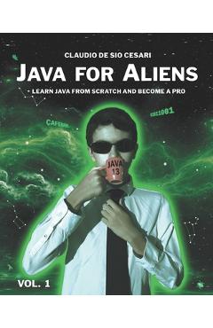 Coperta cărții 'Java for Aliens - Volume 1: Learn Java from Scratch and Become a Pro - Emanuele Giuliani'