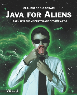 Coperta cărții 'Java for Aliens - Volume 1: Learn Java from Scratch and Become a Pro - Emanuele Giuliani'