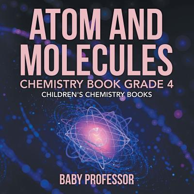 Atom and Molecules - Chemistry Book Grade 4 Children's Chemistry Books - 