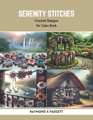 Serenity Stitches: Crochet Designs for Calm Book - Raymond X. Padgett