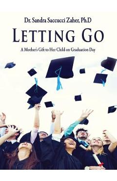 Coperta cărții 'Letting Go- A Mother's Gift to Her Child on Graduation Day - Sandra Saccucci Zaher'