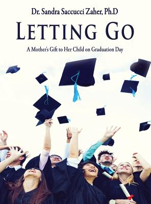 Letting Go- A Mother's Gift to Her Child on Graduation Day - Sandra Saccucci Zaher