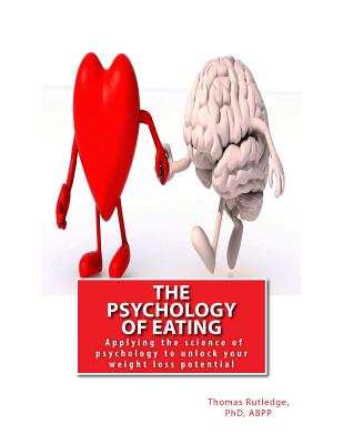 The Psychology of Eating: Applying the science of psychology to unlock your weight loss potential - Thomas Rutledge