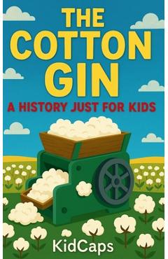 Coperta cărții 'The Cotton Gin: A History Just for Kids -'