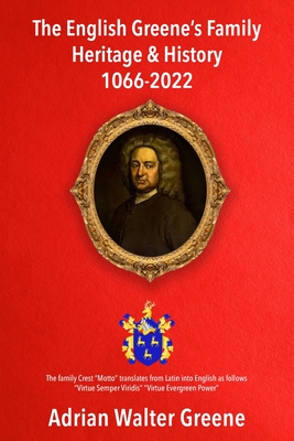 The English Greene's Family Heritage and History 1066-2022 - Adrian Walter Greene