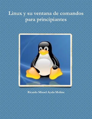 Coperta cărții 'Linux y su ventana de comandos para principiantes - Ricardo Misael Ayala Molina'