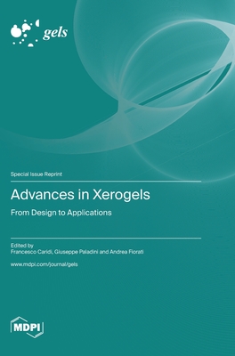 Advances in Xerogels: From Design to Applications - Francesco Caridi
