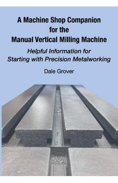 Coperta cărții 'A Machine Shop Companion for the Manual Vertical Milling Machine: Helpful Information for Starting with Precision'
