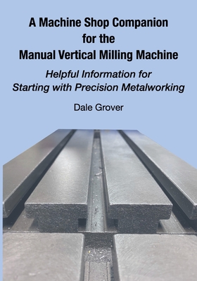 Coperta cărții 'A Machine Shop Companion for the Manual Vertical Milling Machine: Helpful Information for Starting with Precision'
