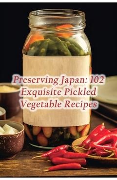 Coperta cărții 'Preserving Japan: 102 Exquisite Pickled Vegetable Recipes - De Tasty Treasures'