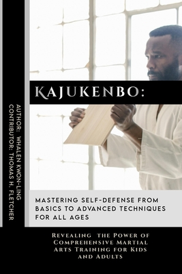 Kajukenbo: Mastering Self-Defense from Basics to Advanced Techniques for All Ages: Revealing the Power of Comprehensive Martial A - Thomas H. Fletcher