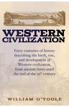 Poza produsului Western Civilization: Forty centuries of history describing the birth, rise, and development of Western civilization, from ancient times unt - William O'toole