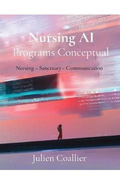 Coperta cărții 'Nursing AI Programs Conceptual: Nursing - Sanctuary - Communication - Julien Coallier'