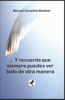 ... Y recuerda que siempre puedes ver todo de otra manera - Manuel González Bedmar