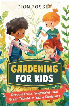 Poza produsului Gardening for Kids: Growing Fruits, Vegetables, and Green Thumbs in Young Gardeners - Dion Rosser