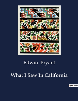 What I Saw In California - Edwin Bryant