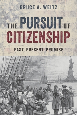 The Pursuit of Citizenship: Past, Present, and Promise - Bruce A. Weitz
