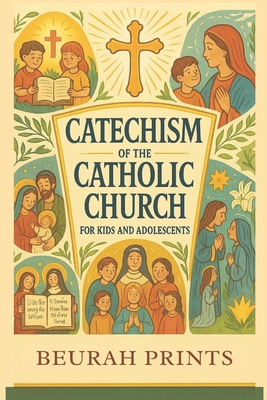 Catechism of the Catholic Church for Kids and Adolescents: A Journey into Catholic Beliefs and Traditions with a Guide to Strengthen Faith and Deepen - Beurah Prints