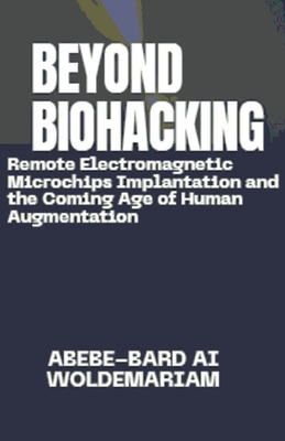 Beyond Biohacking: Remote Electromagnetic Microchips Implantation and the Coming Age of Human Augmentation - Abebe-bard Ai Woldemariam