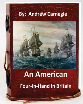 An American Four-in-Hand in Britain. by: Andrew Carnegie (Original Version) - Andrew Carnegie