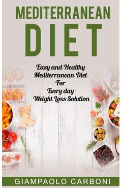 Coperta cărții 'Mediterranean Diet: Easy and Healthy Mediterranean Diet For Every day Weight Loss Solution - Giampaolo Carboni'
