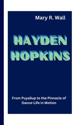 Hayden Hopkins: From Puyallup to the Pinnacle of Dance - Life in Motion - Mary R. Wall