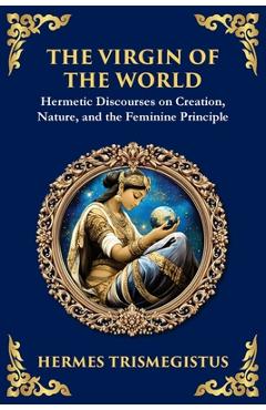 Poza produsului The Virgin of the World: Ancient Mysteries of Creation, Divinity, and the Soul - Hermes Trismegistus