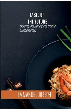 Coperta cărții 'Taste of the Future, Exploring Food, Society, and the Rise of Robotic Chefs - Emmanuel Joseph'