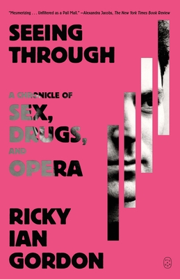 Seeing Through: A Chronicle of Sex, Drugs, and Opera - Ricky Ian Gordon