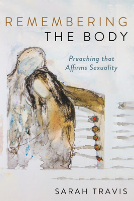 Coperta cărții 'Remembering the Body: Preaching That Affirms Sexuality - Sarah Travis'