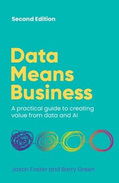 Coperta cărții 'Data Means Business: A Practical Guide to Creating Value from Data and AI - Jason Foster'