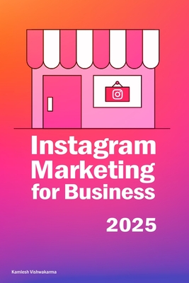 Instagram Marketing for Business: This entrepreneur's book is about content creation, social media marketing, advertising, brand building, reaching cu - Kamlesh Vishwakarma