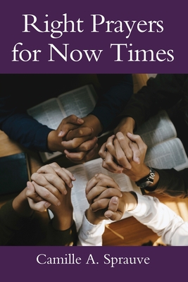 Right Prayers for Now Times - Camille A. Sprauve