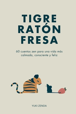 Tigre Ratón Fresa: 60 cuentos zen para una vida más calmada, consciente y feliz - con enseñanzas, para principiantes - Yuki Zenda